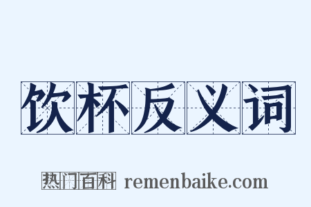 饮杯反义词是什么意思的图片